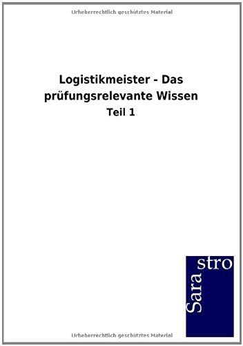 Logistikmeister - Das Prüfungsrelevante Wissen