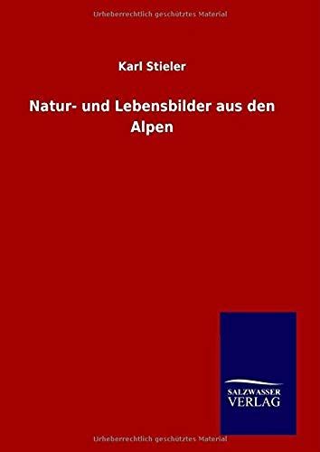Natur- Und Lebensbilder Aus Den Alpen