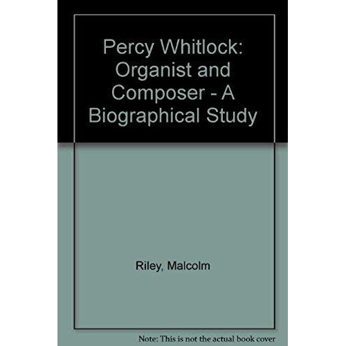 Percy Whitlock: Organist And Composer - A Biographical Study