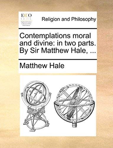 Contemplations Moral And Divine: In Two Parts. By Sir Matthew Hale, ...