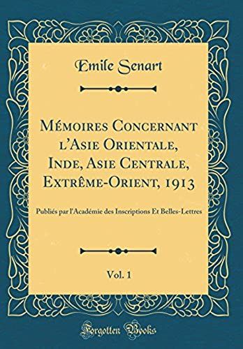 Memoires Concernant L'asie Orientale, Inde, Asie Centrale, Extreme-Orient, 1913, Vol. 1: Publies Par L'academie Des Inscriptions Et Belles-Lettres (Classic Reprint)