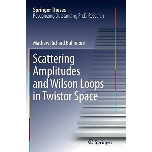 Scattering Amplitudes And Wilson Loops In Twistor Space (Springer Theses)