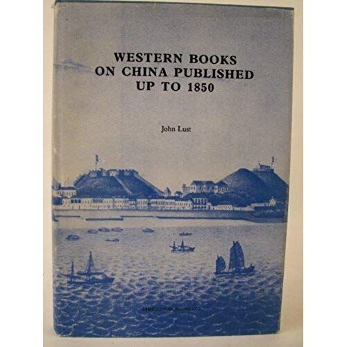 Western Books On China Published Up To 1850 In The Library Of The School Of Oriental And African Studies, University Of London: A Descriptive Catalogue