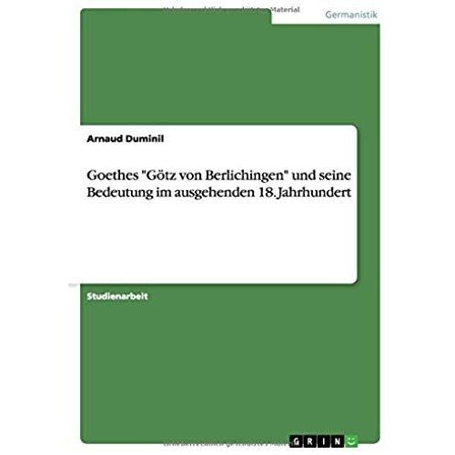 Goethes "Götz Von Berlichingen" Und Seine Bedeutung Im Ausgehenden 18. Jahrhundert