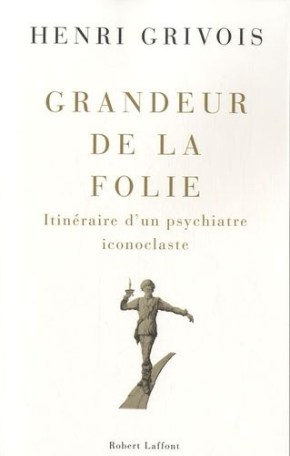 Grandeur De La Folie - Itinéraire D'un Psychiatre Iconoclaste