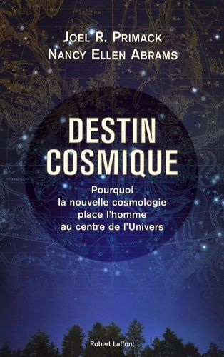 Destin Cosmique - Pourquoi La Nouvelle Cosmologie Place L'homme Au Centre De L'univers