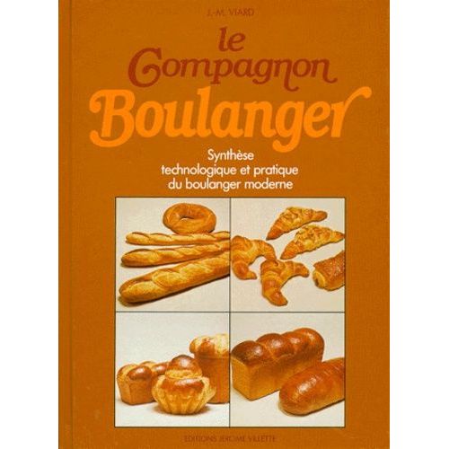 Le Compagnon Boulanger - Synthèse Technologique Et Pratique Du Boulanger Moderne