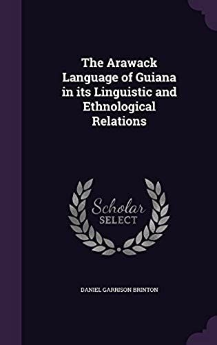 The Arawack Language Of Guiana In Its Linguistic And Ethnological Relations