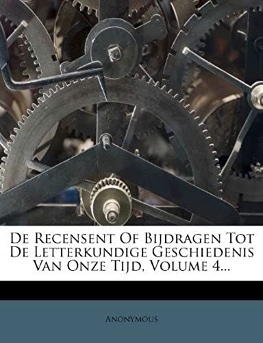 De Recensent Of Bijdragen Tot De Letterkundige Geschiedenis Van Onze Tijd, Volume 4...