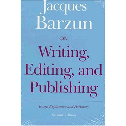 On Writing, Editing, And Publishing: Essays Explicative And Hortatory (Chicago Guides To Writing, Editing, And Publishing)