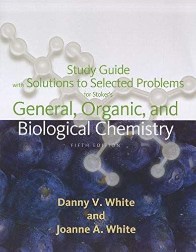 Student Solutions Manual For Stoker's General, Organic, And Biological Chemistry, 5th