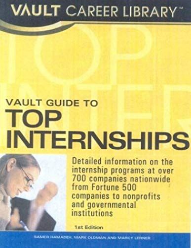Vault Guide To Top Internships: Essential Info And The Inside Scoop On More Than 750 Top Internship Programs