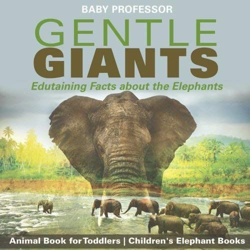 Gentle Giants - Edutaining Facts About The Elephants - Animal Book For Toddlers | Children's Elephant Books