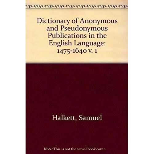 Dictionary Of Anonymous And Pseudonymous Publications In The English Language: 1475-1640 V. 1