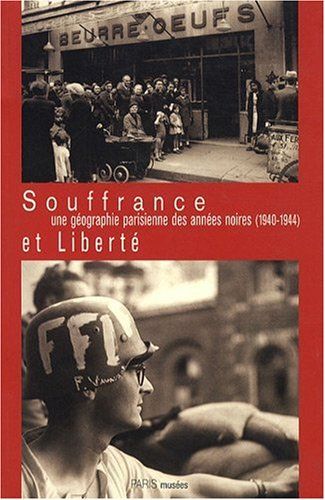 Souffrance Et Liberté Une Géographie Parisienne Des Années Noires (1940-1944) Par Jean-Louis Goglin Et Pierre Roux