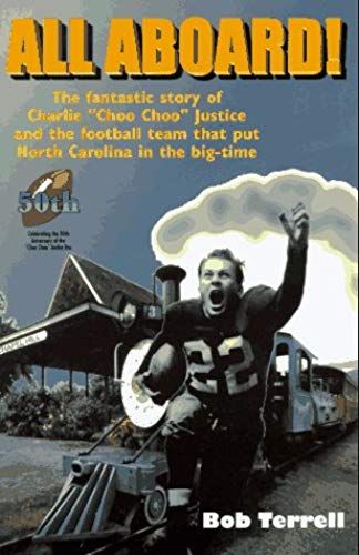 All Aboard!: The Fantastic Story Of Charlie "Choo Choo" Justice And The Football Team That Put North Carolina In The Big Time