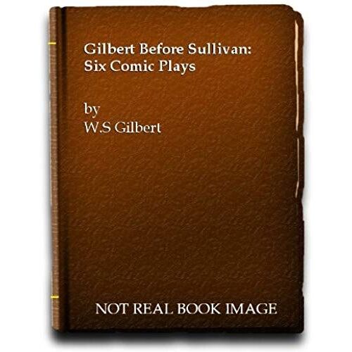 Gilbert Before Sullivan: Six Comic Plays