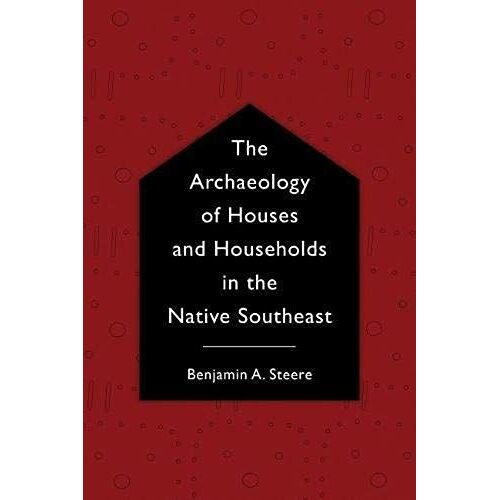 The Archaeology Of Houses And Households In The Native Southeast