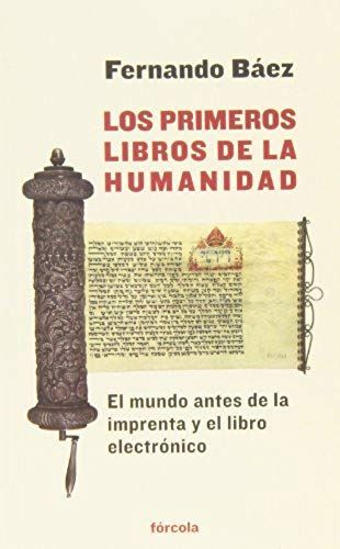 Los Primeros Libros De La Humanidad : El Mundo Antes De La Imprenta Y El Libro Electrónico