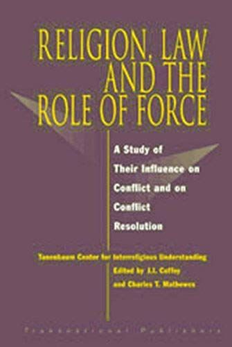Religion, Law And The Role Of Force: A Study Of Their Influence On Conflict And On Conflict Resolution