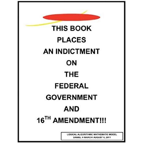 This Book Places An Indictment On The Federal Government And 16th Amendment!!!