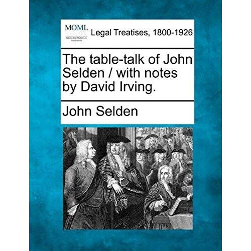 The Table-Talk Of John Selden / With Notes By David Irving.