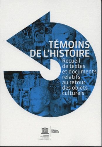 Témoins De L'histoire - Recueil De Textes Et Documents Relatifs Au Retour Des Objets Culturels