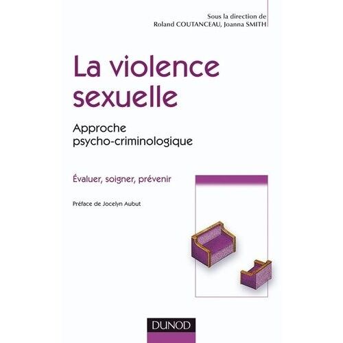 La Violence Sexuelle, Approche Psycho-Criminologique - Evaluer, Soigner, Prévenir