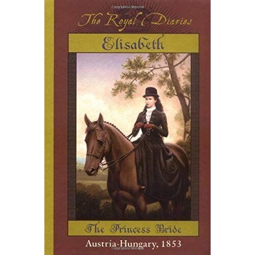 Elisabeth: The Princess Bride, Austria-Hungary, 1853 (The Royal Diaries)