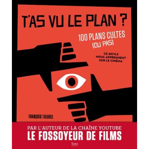 T'as Vu Le Plan ? - 100 Plans Cultes (Ou Pas) Et Ce Qu'ils Nous Apprennent Sur Le Cinéma