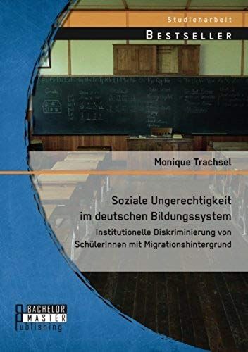 Soziale Ungerechtigkeit Im Deutschen Bildungssystem: Institutionelle Diskriminierung Von Schülerinnen Mit Migrationshintergrund