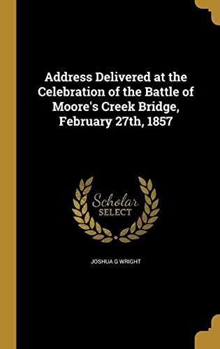 Address Delivered At The Celebration Of The Battle Of Moore's Creek Bridge, February 27th, 1857
