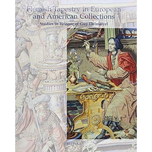 Flemish Tapestry In European And American Collections: Studies In Honour Of Guy Delmarcel