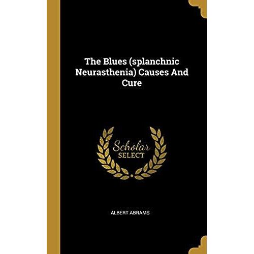 The Blues (Splanchnic Neurasthenia) Causes And Cure