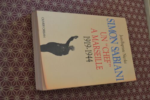 Jean Baptiste Nicolaï. Simon Sabiani, Un "Chef" À Marseille 1919 - 1944. Olivier Orban 1991