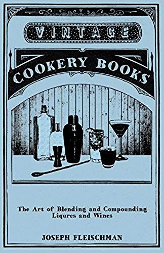 The Art Of Blending And Compounding Liqures And Wines