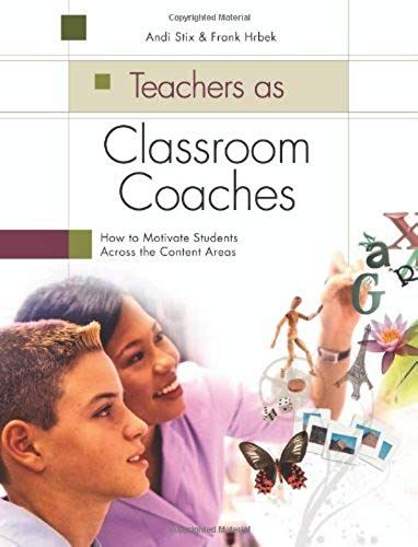 Teachers As Classroom Coaches: How To Motivate Students Across The Content Areas
