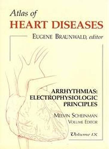 Atlas Of Heart Disease: Arrhythmias: Electrophysiologic Principles, Volume 9, 1e (Atlas Of Heart Diseases)