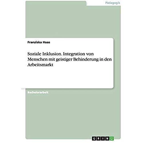 Soziale Inklusion. Integration Von Menschen Mit Geistiger Behinderung In Den Arbeitsmarkt