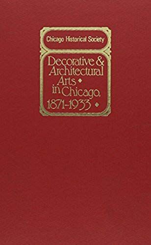 Decorative And Architectural Arts In Chicago, 1871-1933: An Illustrated Guide To The Ceramics And Glass Exhibition