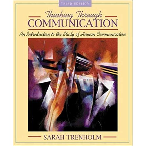 Thinking Through Communication: An Introduction To The Study Of Human Communication (3rd Edition)