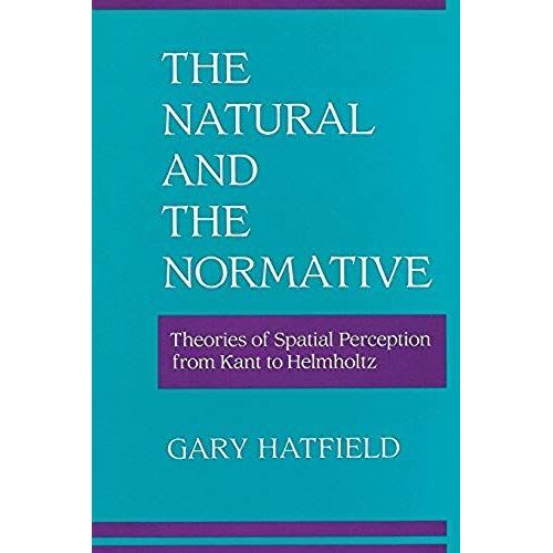 The Natural And The Normative: Theories Of Spatial Perception From Kant To Helmholtz (Mit Press)