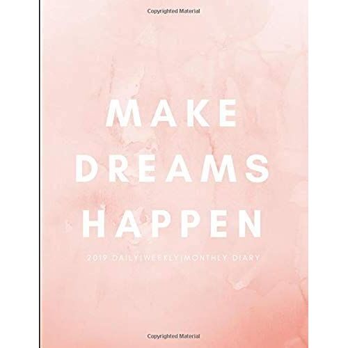 Make Dreams Happen 2019 Daily, Weekly, Monthly Diary: Week To View Agenda Planner For Scheduling And Goal Planning (January 2019 To December 2019 Cale