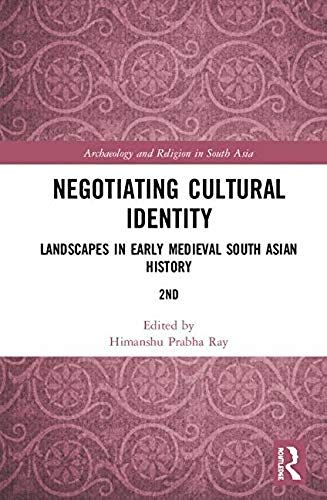 Negotiating Cultural Identity: Landscapes In Early Medieval South Asian History (Archaeology And Religion In South Asia)