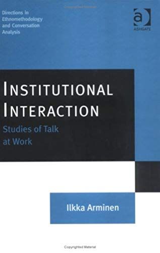 Institutional Interaction: Studies Of Talk At Work (Directions In Ethnomethodology And Conversation Analysis)