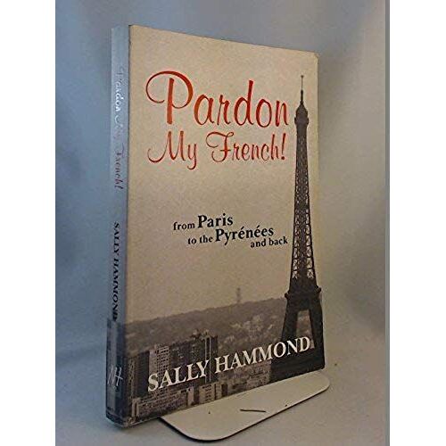Pardon My French: From Paris To The Pyrenees And Back