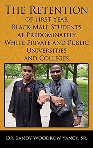 The Retention Of First Year Black Male Students At Predominately White Private And Public Universities And Colleges