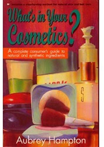 What's In Your Cosmetics?: A Complete Consumer's Guide To Natural And Synthetic Ingredients