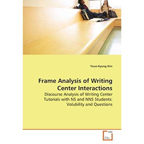 Frame Analysis Of Writing Center Interactions: Discourse Analysis Of Writing Center Tutorials Withns And Nns Students: Volubility And Questions