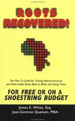Roots Recovered! The How-To Guide To Tracing African-American And West Indian Roots Back To Africa And Going There For Free Or On A Shoestring Budget